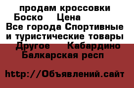 продам кроссовки Боско. › Цена ­ 8 000 - Все города Спортивные и туристические товары » Другое   . Кабардино-Балкарская респ.